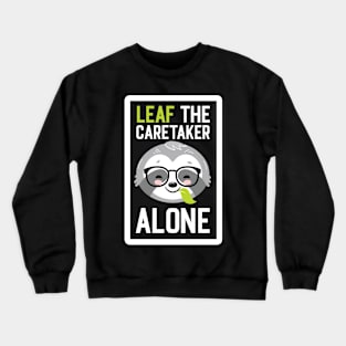 Funny Caretaker Pun - Leaf me Alone - Gifts for Caretakers Crewneck Sweatshirt